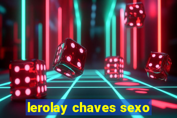 lerolay chaves sexo